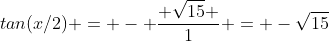 tan(x/2) = - \frac{ \sqrt{15} }{1} = -\sqrt{15}