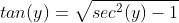 tan(y)=\sqrt{sec^2(y)-1}