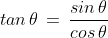 tan\,\theta\,=\,\frac{sin\,\theta}{cos\,\theta}