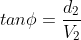 tan\phi=\frac{d_2}{V_2}