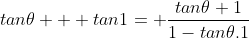 tan\theta + tan1= \frac{tan\theta+1}{1-tan\theta.1}
