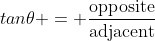 tan\theta = \frac{\text{opposite}}{\text{adjacent}}