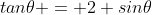 tan\theta = 2 sin\theta