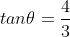 tan\theta=\frac{4}{3}