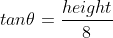tan\theta=\frac{height}{8}