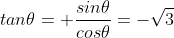 tan\theta= \frac{sin\theta}{cos\theta}=-\sqrt3