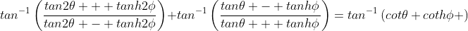 tan^{-1}\left(\frac{tan2\theta + tanh2\phi}{tan2\theta - tanh2\phi}\right)+tan^{-1}\left(\frac{tan\theta - tanh\phi}{tan\theta + tanh\phi}\right)=tan^{-1}\left(cot\theta coth\phi \right)