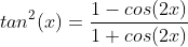tan^{2}(x)=\frac{1-cos(2x)}{1+cos(2x)}