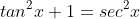 tan^{2}x+1=sec^{2}x