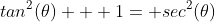 tan^2(\theta) + 1= sec^2(\theta)