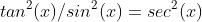 tan^2(x)/sin^2(x)=sec^2(x)