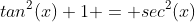 tan^2(x)+1 = sec^2(x)