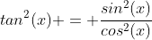 tan^2(x) = \frac{sin^2(x)}{cos^2(x)}