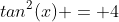 tan^2(x) = 4