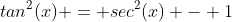 tan^2(x) = sec^2(x) - 1
