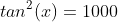 tan^2(x)=1000