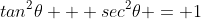 tan^2\theta + sec^2\theta = 1