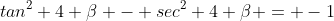 tan^2 4 \beta - sec^2 4 \beta = -1