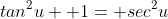 tan^2u+ 1= sec^2u