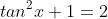tan^2x+1=2