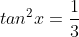 tan^2x=\frac{1}{3}