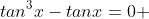tan^3x-tanx=0 