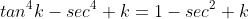 tan^4k-sec^4 k=1-sec^2 k