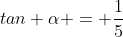 tan \alpha = \frac{1}{5}