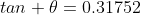 tan \theta=0.31752