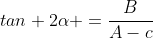 tan 2\alpha =\frac{B}{A-c}
