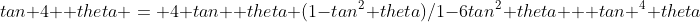 tan 4  theta = 4 tan  theta (1-tan^2 theta)/1-6tan^2 theta + tan ^4 theta