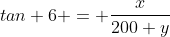 tan 6 = \frac{x}{200+y}