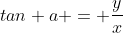 tan a = \frac{y}{x}