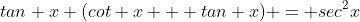 tan x (cot x + tan x) = sec^2x