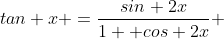 tan x =\frac{sin 2x}{1+ cos 2x} 