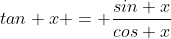 tan x = \frac{sin x}{cos x}