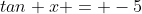 tan x = -5