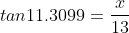 tan11.3099=\frac{x}{13}