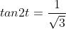 tan2t=\frac{1}{\sqrt{3}}