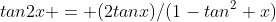 tan2x = (2tanx)/(1-tan^2 x)