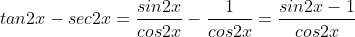 tan2x-sec2x=\frac{sin2x}{cos2x}-\frac{1}{cos2x}=\frac{sin2x-1}{cos2x}