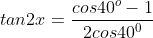 tan2x=\frac{cos40^o-1}{2cos40^0}