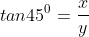 tan45^0=\frac{x}{y}