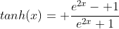 tanh(x)= \frac{e^{2x}- 1}{e^{2x}+1}