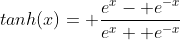 tanh(x)= \frac{e^x- e^{-x}}{e^x+ e^{-x}}