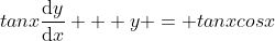 tanx\frac{\mathrm{d}y}{\mathrm{d}x} + y = tanxcosx