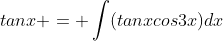 tanx = \int(tanxcos3x)dx