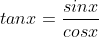 tanx=\frac{sinx}{cosx}