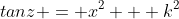 tanz = x^2 + k^2