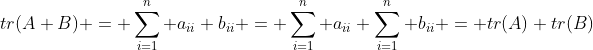 tr(A+B) = \sum_{i=1}^n a_{ii}+b_{ii} = \sum_{i=1}^n a_{ii}+\sum_{i=1}^n b_{ii} = tr(A)+tr(B)